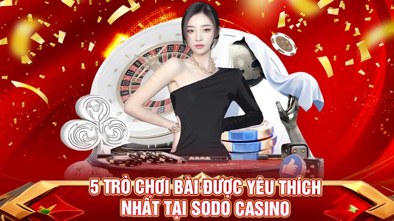 5 trò chơi bài được yêu thích nhất tại sodo casino 5 trò chơi bài được yêu thích nhất tại sodo casino