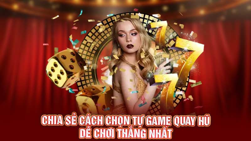 chia sẻ cách chọn tự game quay hũ dễ chơi thắng nhất chia sẻ cách chọn tự game quay hũ dễ chơi thắng nhất