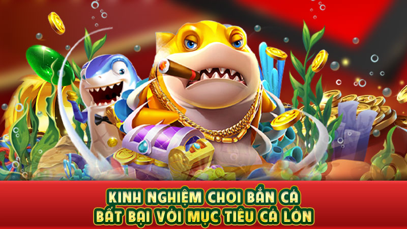kinh nghiệm chơi bắn cá bất bại với mục tiêu cá lớn kinh nghiệm chơi bắn cá bất bại với mục tiêu cá lớn