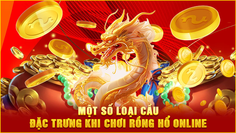 một số loại cầu đặc trưng khi chơi rồng hổ online một số loại cầu đặc trưng khi chơi rồng hổ online
