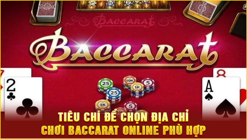 tiêu chí để chọn địa chỉ chơi baccarat online phù hợp