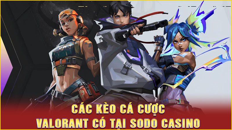 các kèo cá cược valorant có tại sodo casino