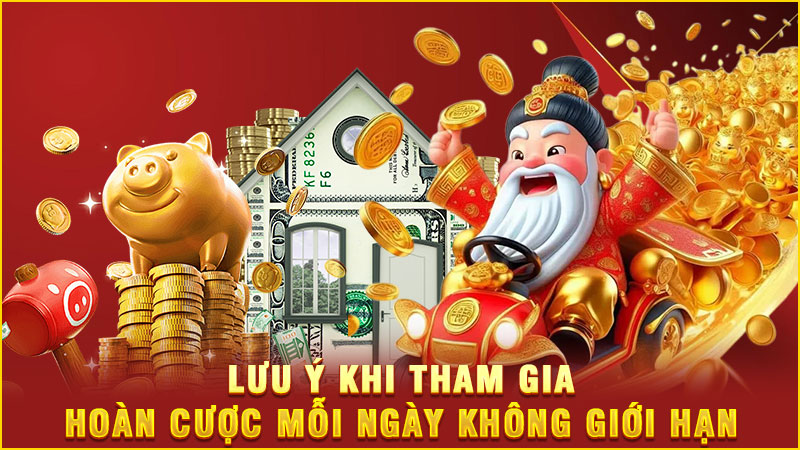 lưu ý khi tham gia hoàn cược mỗi ngày không giới hạn