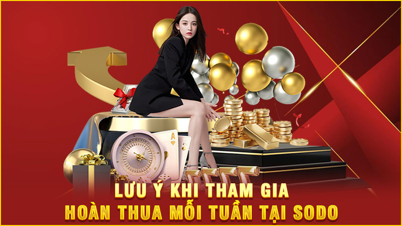 lưu ý khi tham gia hoàn thua mỗi tuần tại sodo