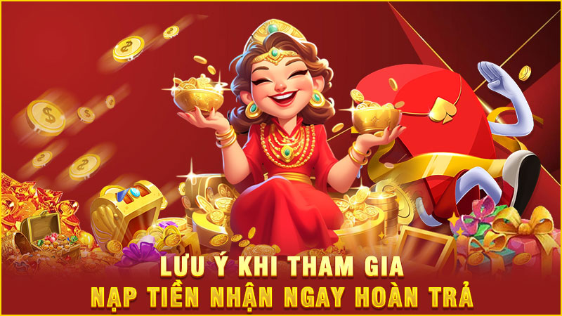 lưu ý khi tham gia nạp tiền nhận ngay hoàn trả lưu ý khi tham gia nạp tiền nhận ngay hoàn trả